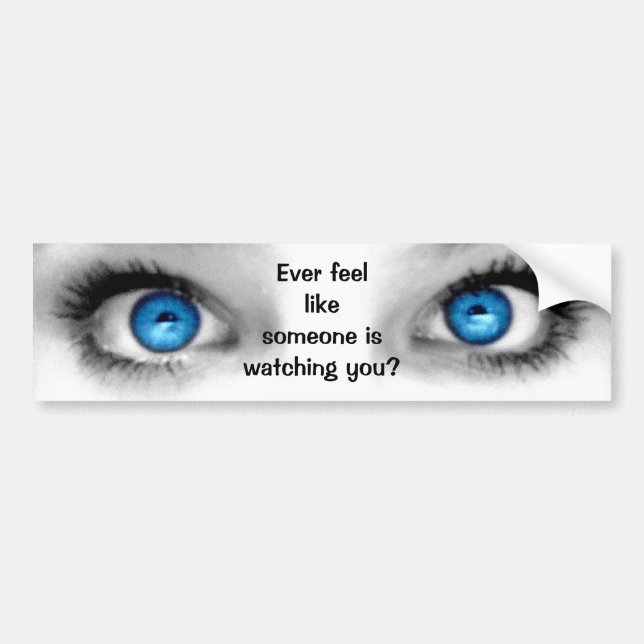 Ever Feel Like...Some Watching You Bumper Sticker (Front)