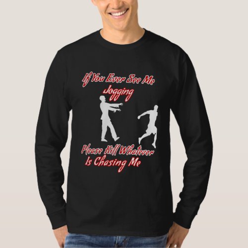 Ever See Me Jogging Please Kill Whatever Chasing M T_Shirt