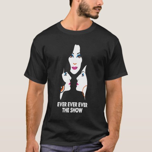 Ever The Show Chers Love Gifts For Everyone T_Shirt