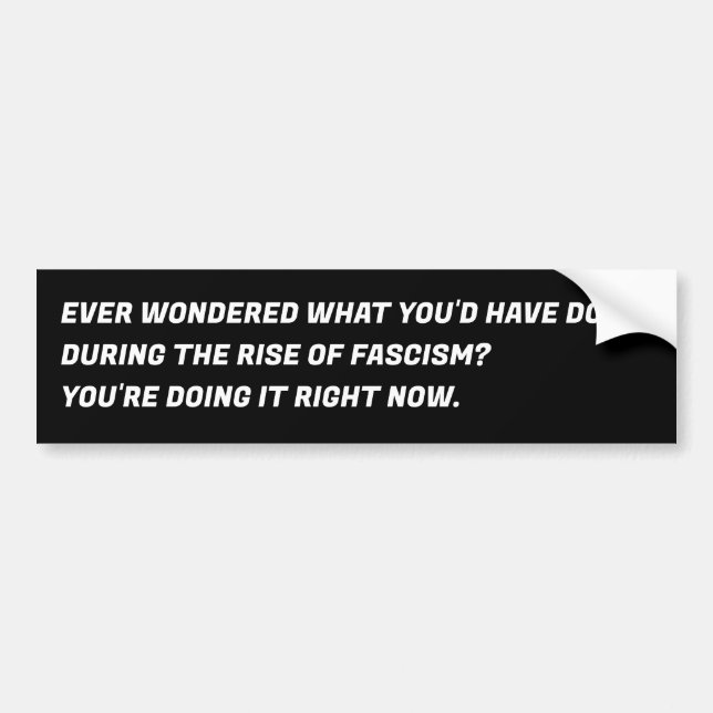 EVER WONDERED WHAT YOU'D HAVE DONE DURING THE RISE BUMPER STICKER (Front)