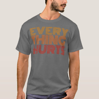 everthing hurts T-Shirt