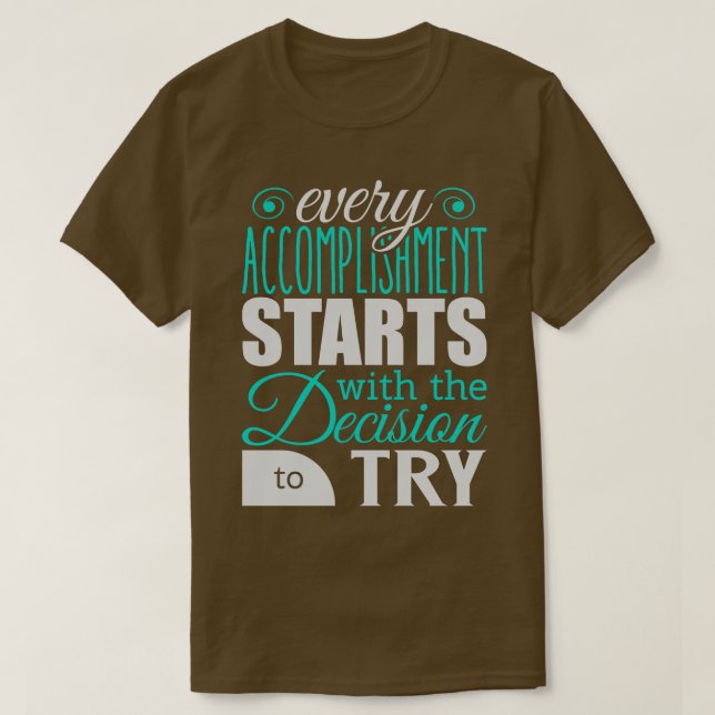 Every accomplishment starts with the decision to t T-Shirt (Design Front)