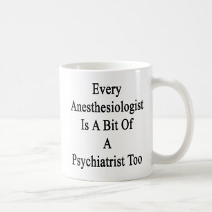 Every Anesthesiologist Is A Bit Of A Psychiatrist Coffee Mug