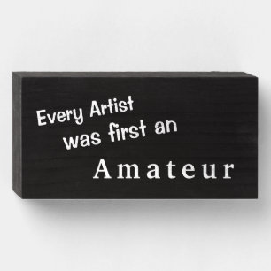 "Every Artist was first an Amateur" Wood Box Sign