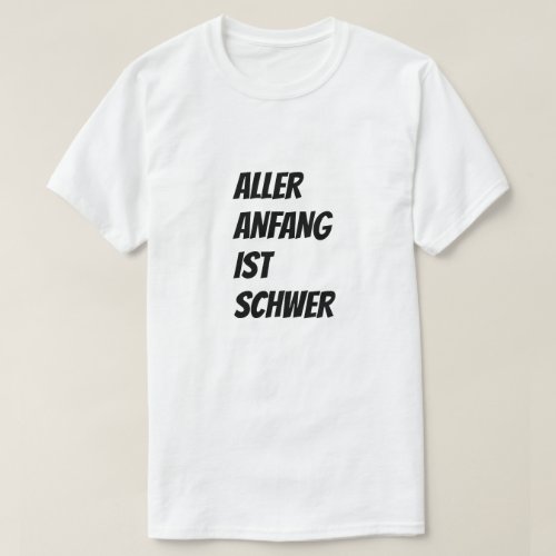 Every beginning is difficult in German T_Shirt