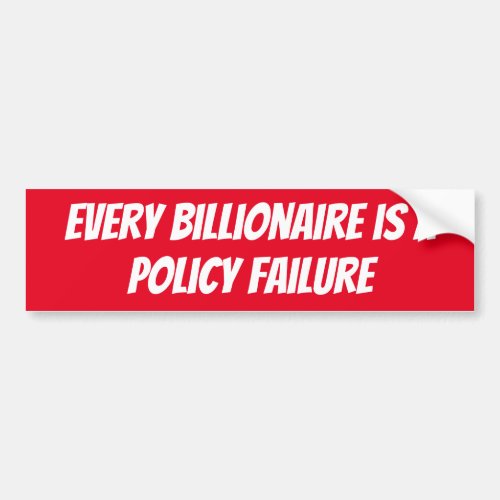 Every billionaire is a Policy Failure Bumper Sticker
