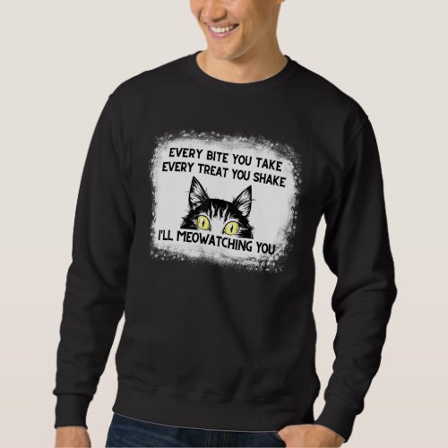 Every Bite You Take Every Treat You Shake Cat Meow Sweatshirt