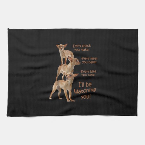 Every Bite You Take Hungry Dog  Chihuahua Kitchen Towel