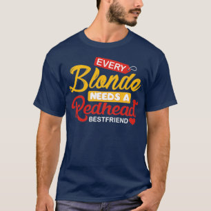 Every Blond Needs A Redhead Bestfriend T-Shirt