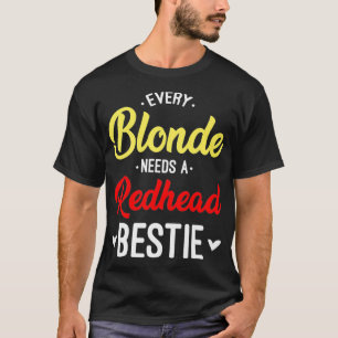 Every Blond Needs A Redhead Bestie Gift Best Frie T-Shirt