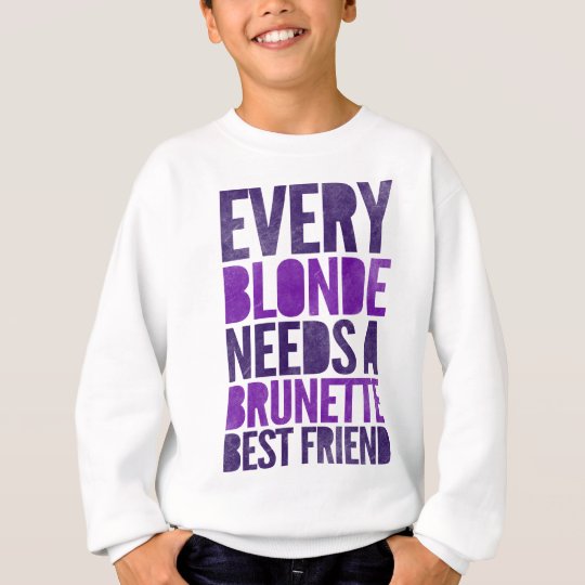 Download Every Blonde Needs A Brunette Best Friend Sweatshirt | Zazzle