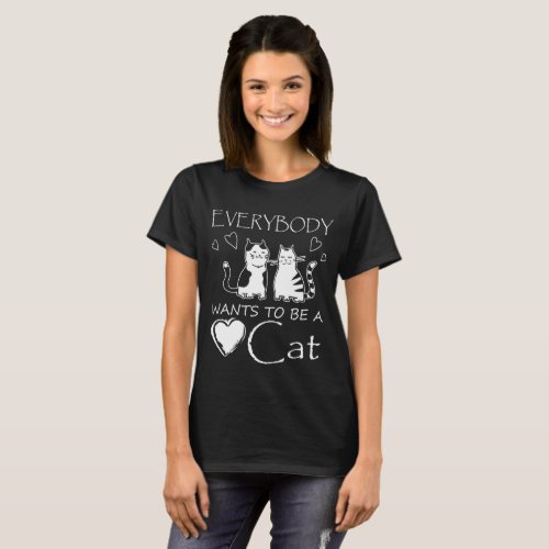 every body wants to be a cat T_Shirt
