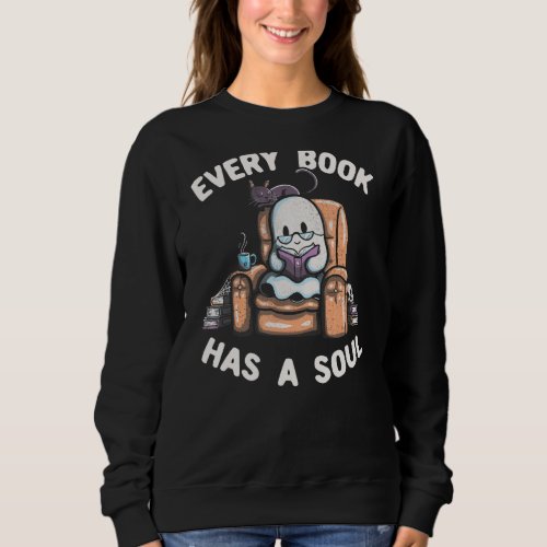 Every Book Has A Soul Philosophy Book Worm Ghost P Sweatshirt