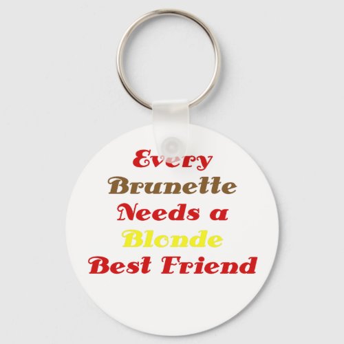 Every Brunette Needs a Blond Best Friend Keychain
