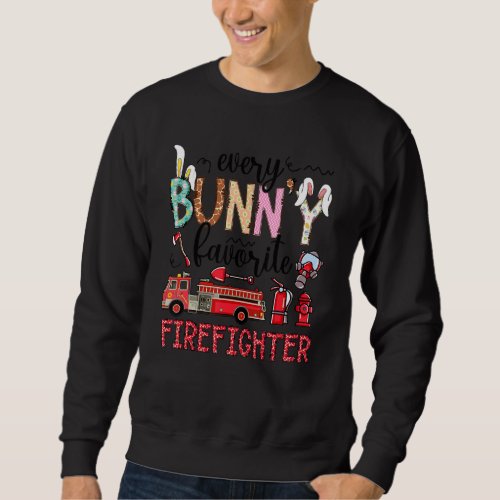 Every Bunny Favorite Firefighter Fireman Easter Da Sweatshirt