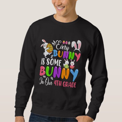 Every Bunny Is Some Bunny In Our 4th Grade Bunnies Sweatshirt