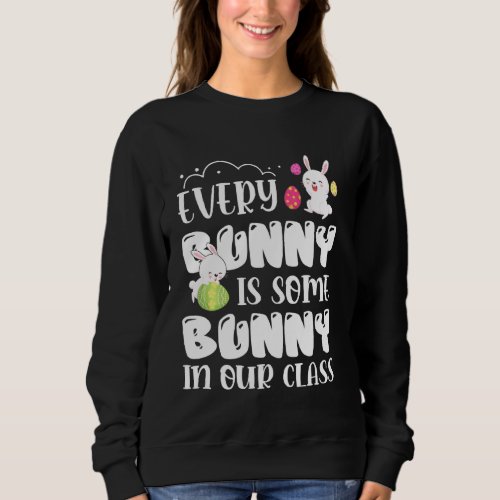 Every Bunny Is Some Bunny In Our Class Funny Easte Sweatshirt
