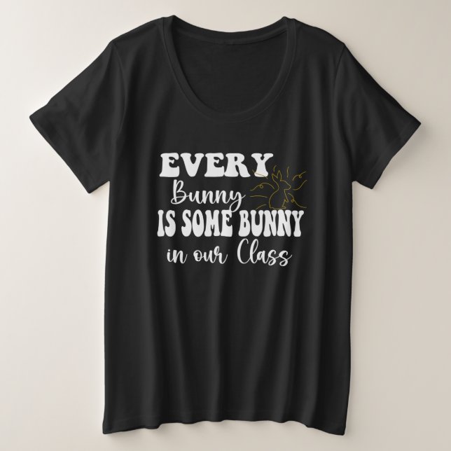 Every Bunny is Some Bunny in our Class Plus Size T-Shirt (Design Front)