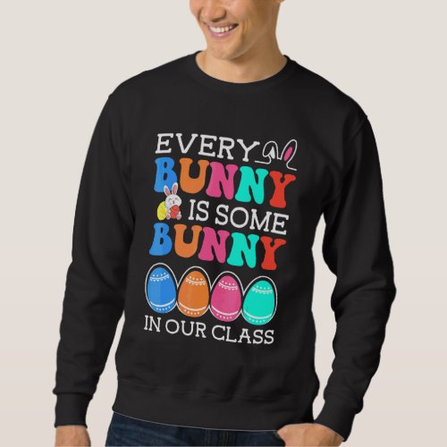 Every Bunny Is Some Bunny In Our Class Teacher Eas Sweatshirt