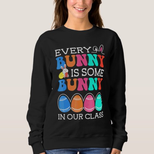 Every Bunny Is Some Bunny In Our Class Teacher Eas Sweatshirt