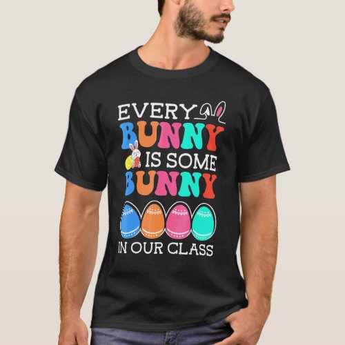 Every Bunny Is Some Bunny In Our Class Teacher Eas T_Shirt