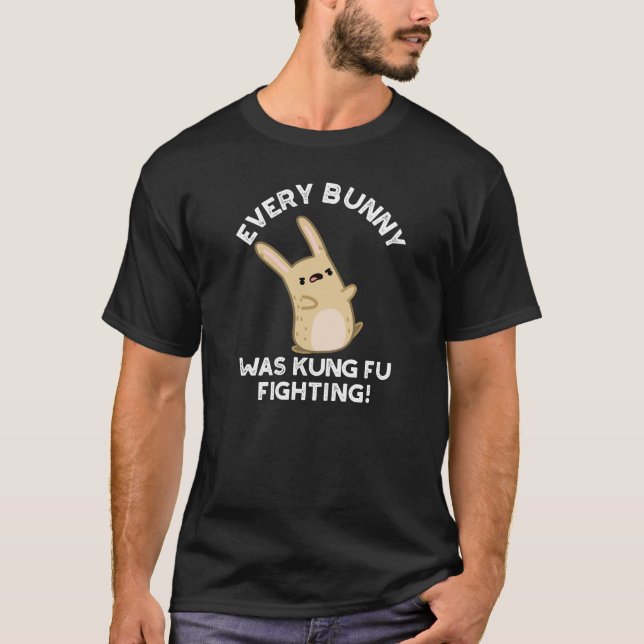Every Bunny Kung Fu Fighting Rabbit Pun Dark BG T-Shirt (Front)