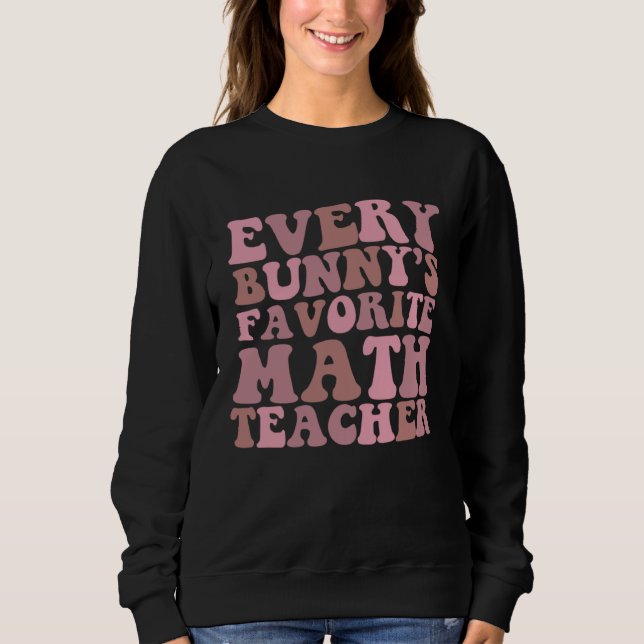 Every Bunny s Favorite Math Teacher Sweatshirt (Front)