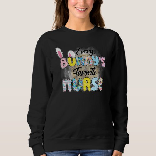 Every Bunny S Favorite Nurse Funny Teacher Easter  Sweatshirt