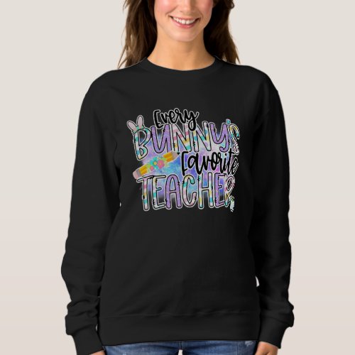 Every Bunnys Favorite Teacher Easter Day Teach Go Sweatshirt