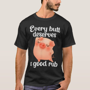 Every Butt Deserves A Good Rub T-Shirt