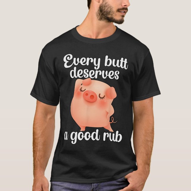 Every Butt Deserves A Good Rub  T-Shirt (Front)