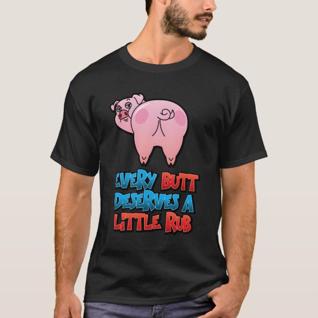 Every Butt Deserves A Little Rub With Picture Of P T-Shirt (Front)