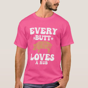 Every Butt Loves A Rub Awesome Meat Smoker Funny B T-Shirt