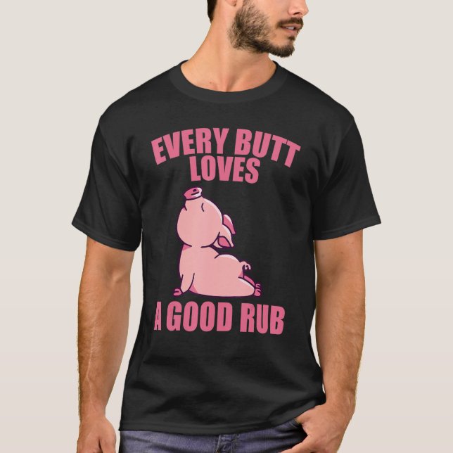 Every Butt Loves A Rub  Grilling T-Shirt (Front)