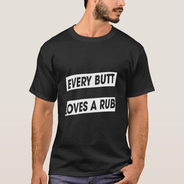Every Butt Loves A Rub Meat Smoker  Humor Fun T-Shirt (Front)
