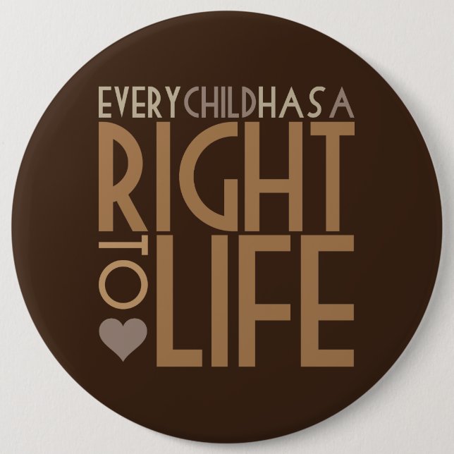 Every Child has a RIGHT TO LIFE Pinback Button (Front)