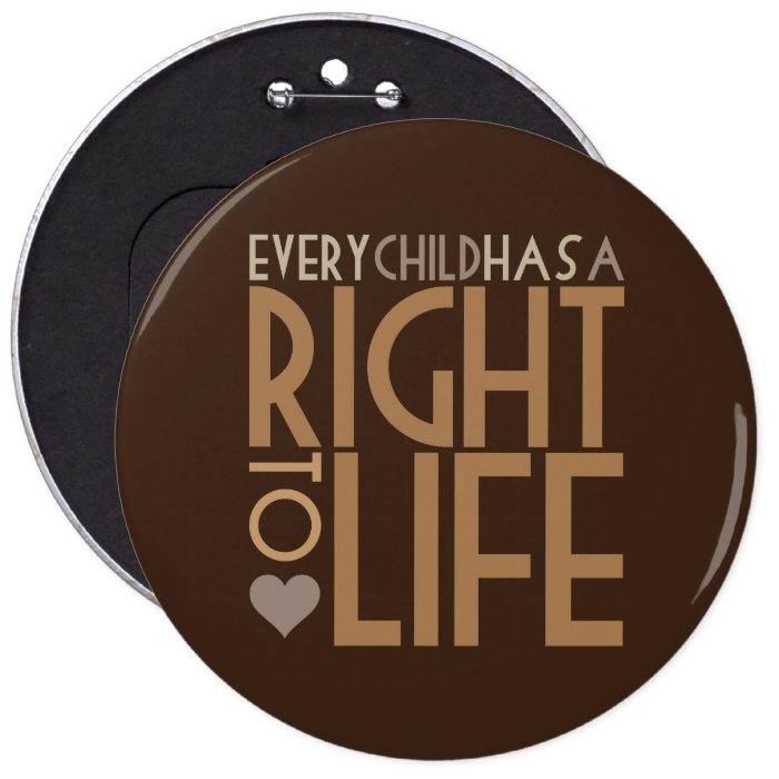 Every Child has a RIGHT TO LIFE Pins