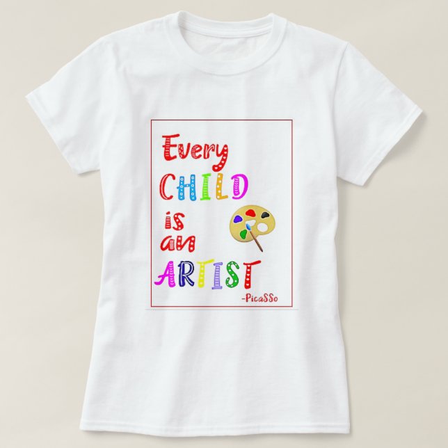 Every Child is an Artist Quote  T-Shirt (Design Front)