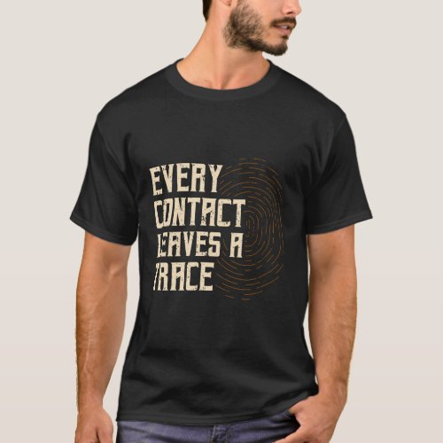 Every Contact Leaves A Trace Forensic Scientist T_Shirt