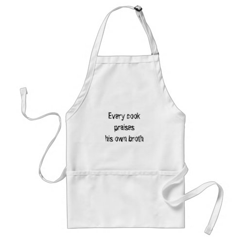 Every cook praises his own broth adult apron