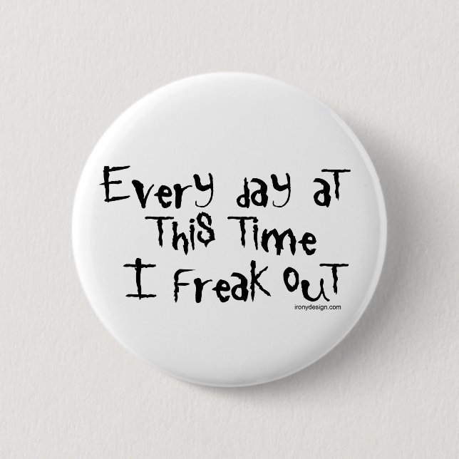 Every day at this time I freak out Buttons (Front)