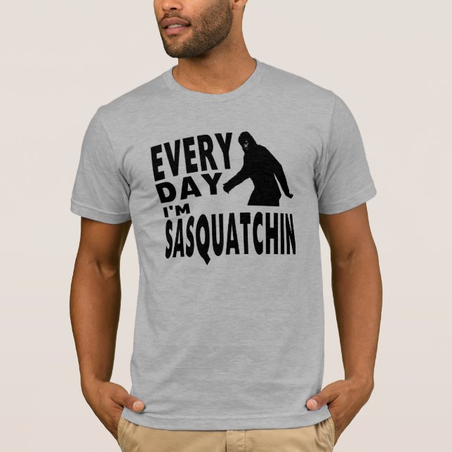 Every Day I'm Sasquatchin T-Shirt (Front)