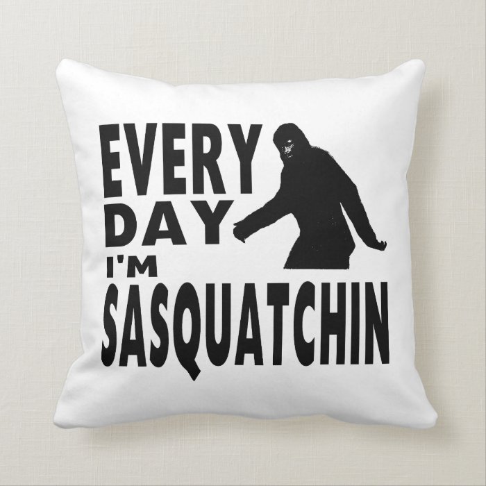 Every Day I'm Sasquatchin Throw Pillow