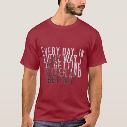 Every day in every way I am getting better and b T_Shirt