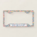 Every Day Is A Gift Floral License Plate Frame at Zazzle