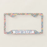 Every Day Is A Gift Floral License Plate Frame