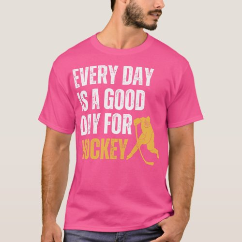 Every Day Is A Good Day For Hockey T_Shirt