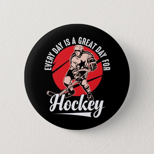 Every Day Is A Great Day For Hockey Button