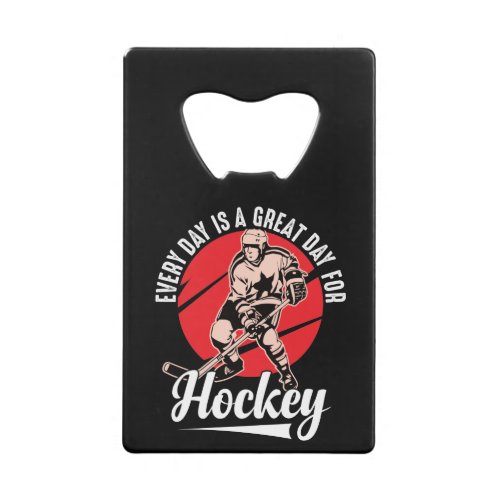 Every Day Is A Great Day For Hockey Credit Card Bottle Opener
