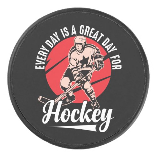 Every Day Is A Great Day For Hockey Hockey Puck